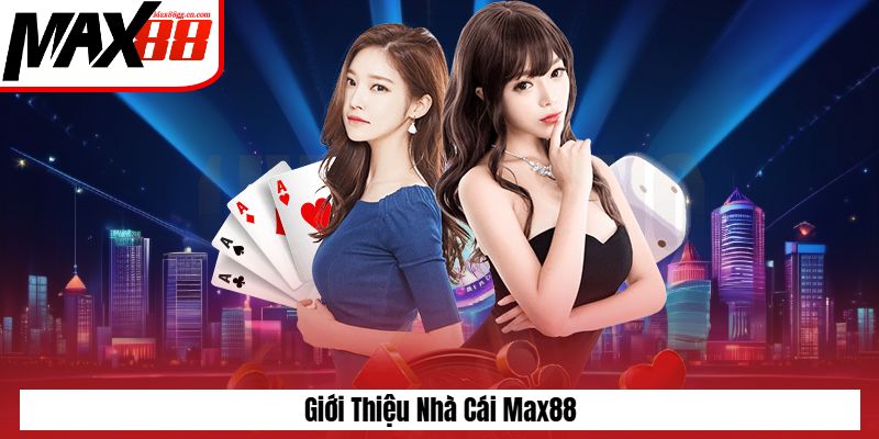 Giới thiệu max88 - tổng quan về nhà cái uy tín